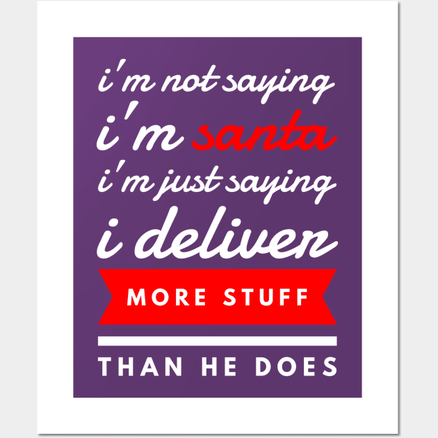 i’m not saying i’m santa i’m just saying i deliver more stuff than he does Wall Art by FunnyZone